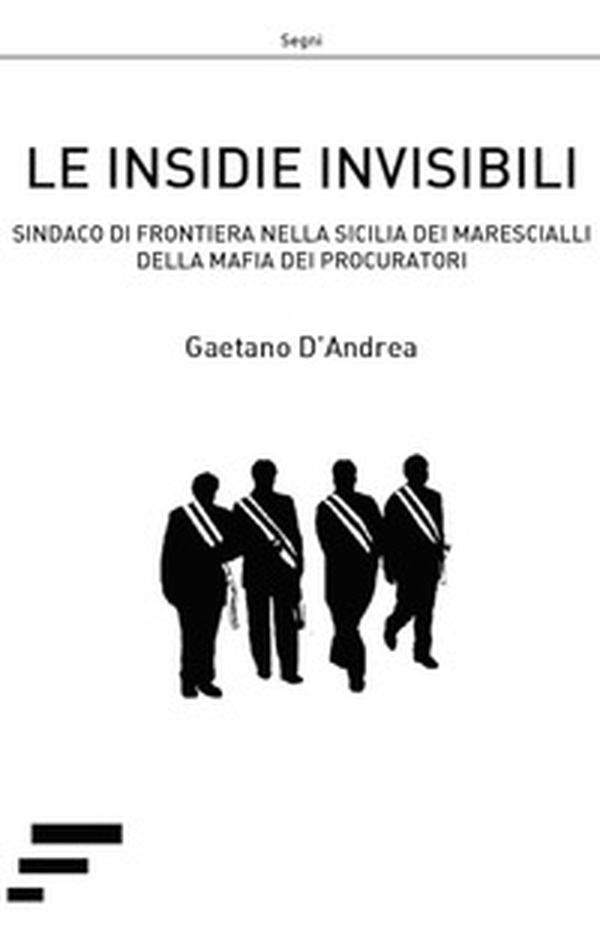 Le insidie invisibili. Sindaco di frontiera nella Sicilia dei marescialli della mafia dei procuratori - Librerie.coop Le insidie invisibili. Sindaco di frontiera nella Sicilia dei marescialli della mafia dei procuratori - Librerie.coop