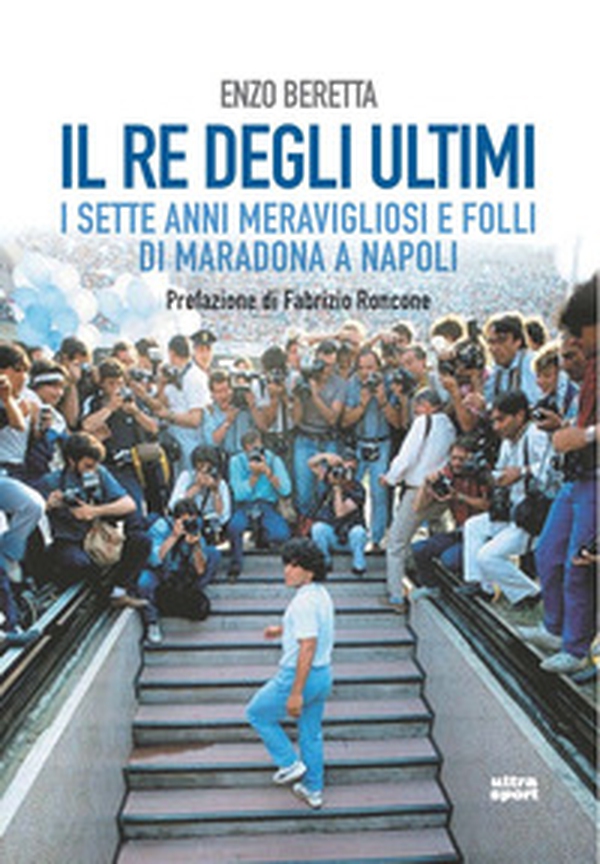 Il re degli ultimi. I sette anni meravigliosi e folli di Maradona a Napoli - Librerie.coop Il re degli ultimi. I sette anni meravigliosi e folli di Maradona a Napoli - Librerie.coop