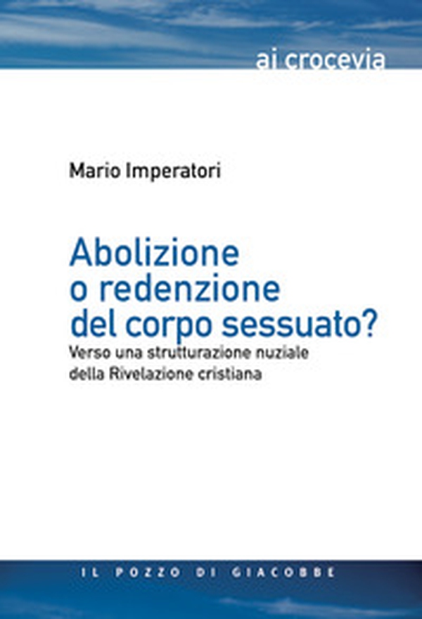 Abolizione o redenzione del corpo sessuato? Verso una strutturazione nuziale della Rivelazione cristiana - Librerie.coop Abolizione o redenzione del corpo sessuato? Verso una strutturazione nuziale della Rivelazione cristiana - Librerie.coop