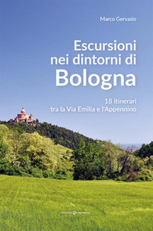 Escursioni nei dintorni di Bologna. 18 itinerari tra la Via Emilia e l'Appenino - Librerie.coop Escursioni nei dintorni di Bologna. 18 itinerari tra la Via Emilia e l'Appenino - Librerie.coop