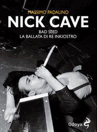 Nick Cave. Bad seed. La ballata di re inkiostro - Librerie.coop