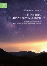 Geopolitics of China's new silk road. Return of geography and reset of the historical clock - Librerie.coop