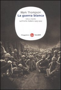 La guerra bianca. Vita e morte sul fronte italiano 1915-1919 - Librerie.coop