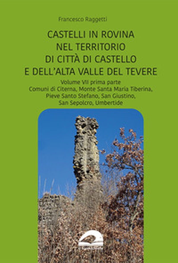 Perduti nel tempo. Castelli in rovina nel territorio di Città di Castello e dell'Alta Valle del Tevere. Comuni di Citerna, Monte Santa Maria Tiberina, Pieve Santo Stefano, San Giustino, San Sepolcro, Umbertide - Vol. 7\1 - Librerie.coop Perduti nel tempo. Castelli in rovina nel territorio di Città di Castello e dell'Alta Valle del Tevere. Comuni di Citerna, Monte Santa Maria Tiberina, Pieve Santo Stefano, San Giustino, San Sepolcro, Umbertide - Vol. 7\1 - Librerie.coop