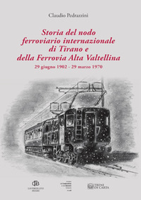 Storia del nodo ferroviario internazionale di Tirano e della Ferrovia Alta Valtellina (29 giugno 1902-29 marzo 1970) - Librerie.coop Storia del nodo ferroviario internazionale di Tirano e della Ferrovia Alta Valtellina (29 giugno 1902-29 marzo 1970) - Librerie.coop