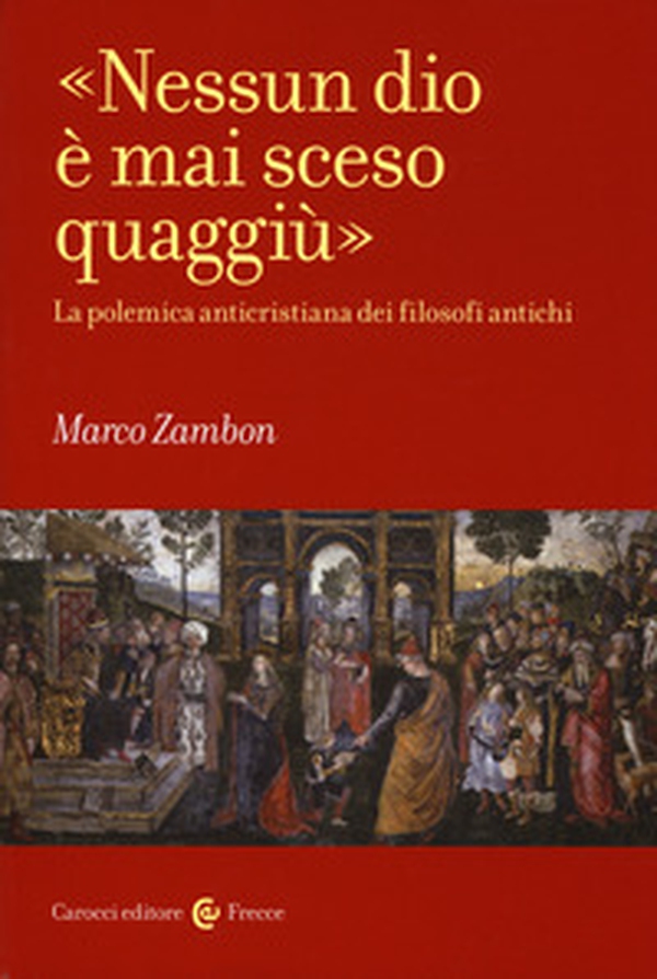 «Nessun dio è mai sceso quaggiù». La polemica anticristiana dei filosofi antichi - Librerie.coop «Nessun dio è mai sceso quaggiù». La polemica anticristiana dei filosofi antichi - Librerie.coop