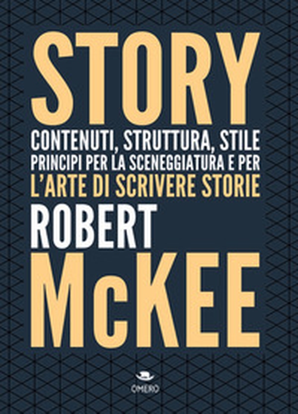 Story. Contenuti, struttura, stile, principi per la sceneggiatura e per l'arte di scrivere storie - Librerie.coop Story. Contenuti, struttura, stile, principi per la sceneggiatura e per l'arte di scrivere storie - Librerie.coop