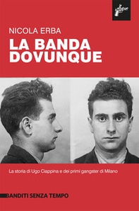 La banda dovunque. La storia di Ugo Ciappina e dei primi gangster di Milano - Librerie.coop