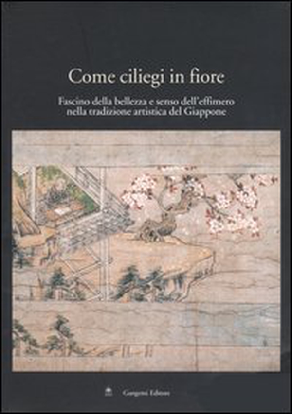 Come ciliegi in fiore. Fascino della bellezza e senso dell'effimero nella tradizione artistica del Giappone. Catalogo della mostra (Roma, 28 aprile-24 maggio 2005) - Librerie.coop Come ciliegi in fiore. Fascino della bellezza e senso dell'effimero nella tradizione artistica del Giappone. Catalogo della mostra (Roma, 28 aprile-24 maggio 2005) - Librerie.coop