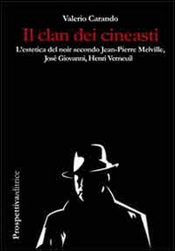 Il clan dei cineasti. L'estetica del noir secondo Jean-Pierre Melville, Josè Giovanni, Henri Verneuil - Librerie.coop