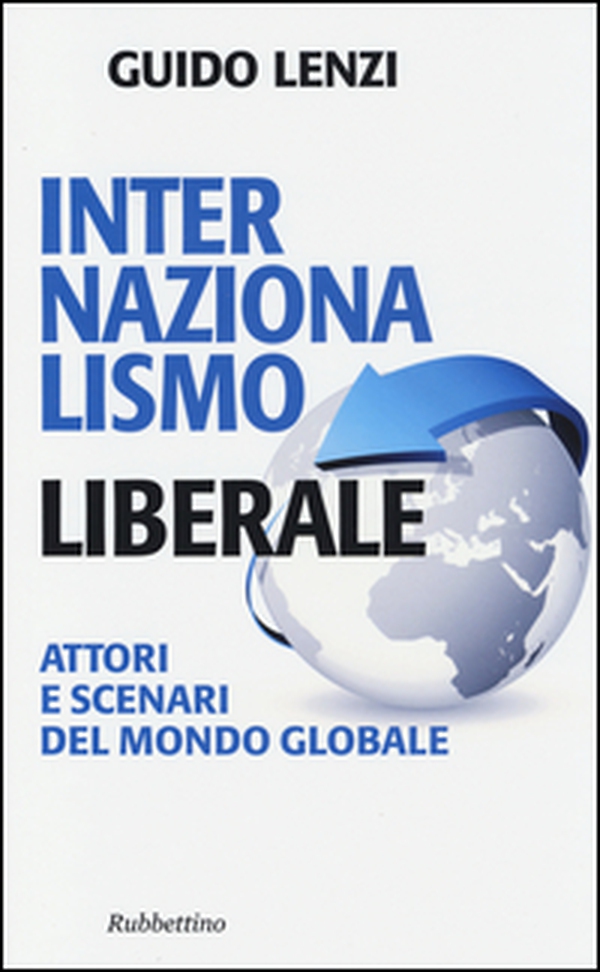 Internazionalismo liberale. Attori e scenari del mondo globale - Librerie.coop Internazionalismo liberale. Attori e scenari del mondo globale - Librerie.coop