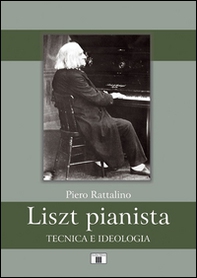 Liszt pianista. Tecnica e ideologia - Librerie.coop