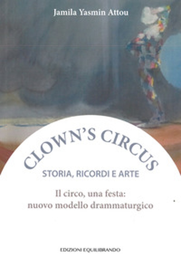 Il circo, una festa: nuovo modello drammaturgico. Storia, ricordi e arte - Librerie.coop Il circo, una festa: nuovo modello drammaturgico. Storia, ricordi e arte - Librerie.coop