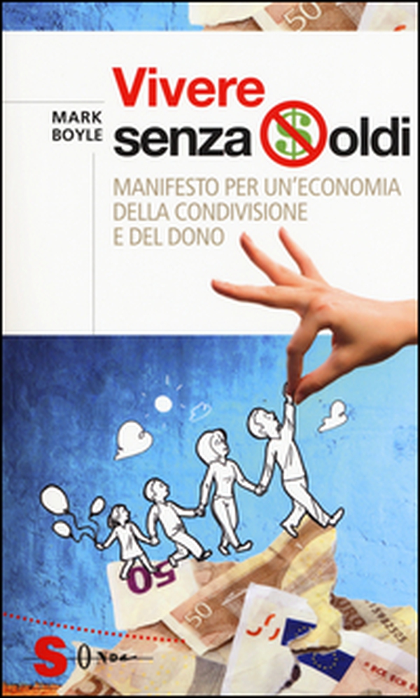 Vivere senza soldi. Manifesto per un'economia della condivisione e del dono - Librerie.coop Vivere senza soldi. Manifesto per un'economia della condivisione e del dono - Librerie.coop
