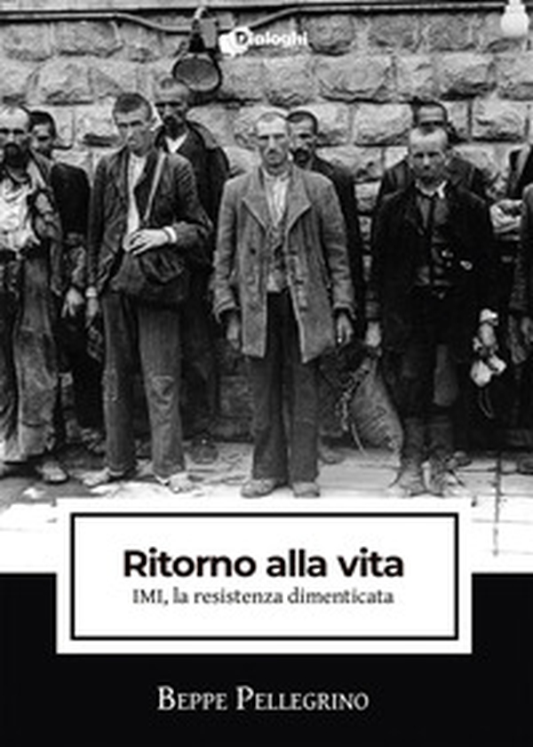 Ritorno alla vita. IMI, la resistenza dimenticata - Librerie.coop Ritorno alla vita. IMI, la resistenza dimenticata - Librerie.coop