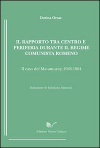 Il rapporto tra centro e periferia durante il regime comunista romeno. Il caso del Maramures (1945-1964) - Librerie.coop
