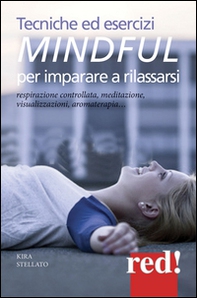 Tecniche ed esercizi mindful per imparare a rilassarsi. Respirazione controllata, meditazione, visualizzazioni, aromaterapia... - Librerie.coop