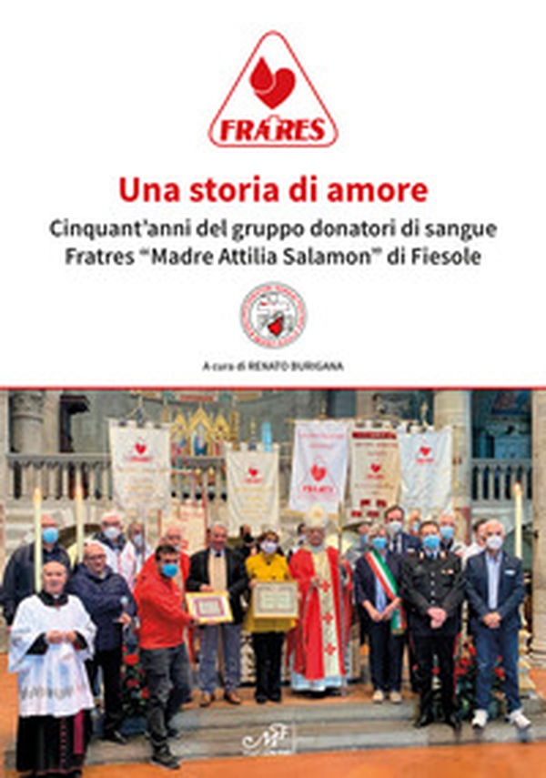 Una storia di amore. Cinquant'anni del gruppo donatori di sangue Fratres «Madre Attilia Salamon» di Fiesole - Librerie.coop Una storia di amore. Cinquant'anni del gruppo donatori di sangue Fratres «Madre Attilia Salamon» di Fiesole - Librerie.coop