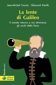 La lente di Galileo. Il mondo intorno a noi attraverso gli occhi della fisica - Librerie.coop
