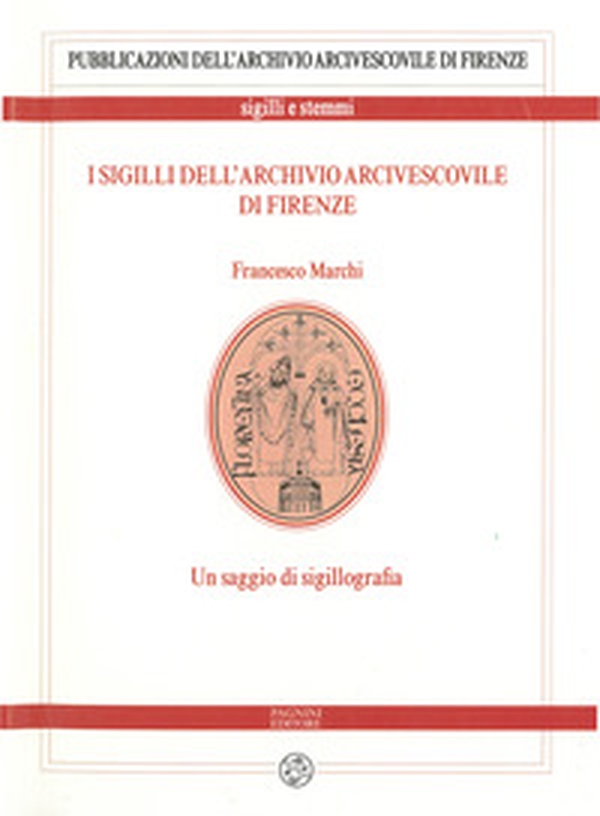 I sigilli dell'archivio arcivescovile di Firenze. Un saggio di sigillografia - Librerie.coop I sigilli dell'archivio arcivescovile di Firenze. Un saggio di sigillografia - Librerie.coop