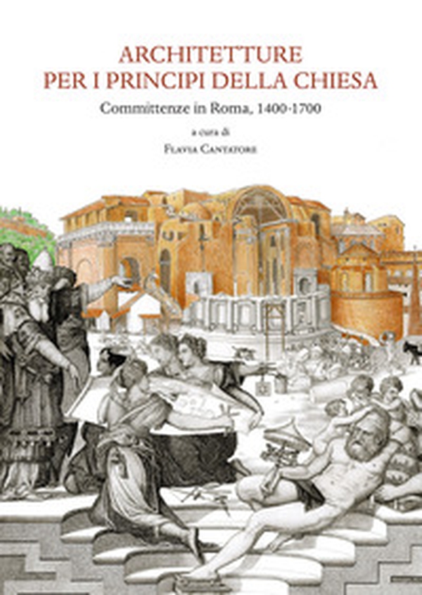 Architetture per i principi della Chiesa. Committenze in Roma 1400-1700 - Librerie.coop Architetture per i principi della Chiesa. Committenze in Roma 1400-1700 - Librerie.coop