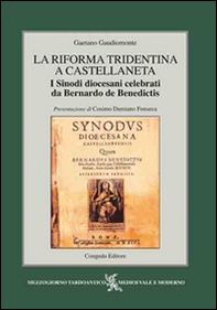 La Riforma Tridentina a Castellaneta. I sinodi diocesani celebrati da Bernardo De Benedictis - Librerie.coop