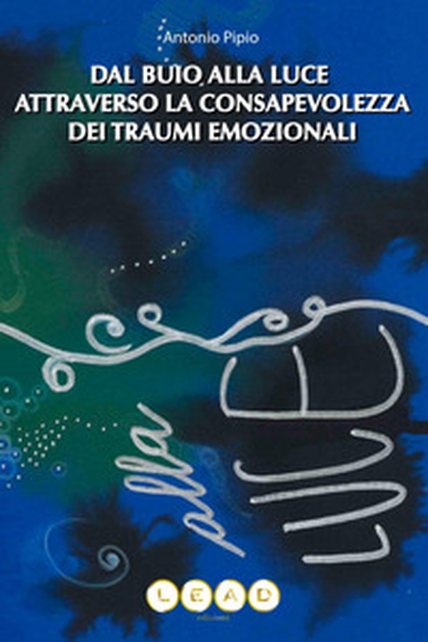 Dal buio alla luce attraverso la consapevolezza dei traumi emozionali. Come riconoscere e dare valore alle tue parti nascoste - Librerie.coop Dal buio alla luce attraverso la consapevolezza dei traumi emozionali. Come riconoscere e dare valore alle tue parti nascoste - Librerie.coop