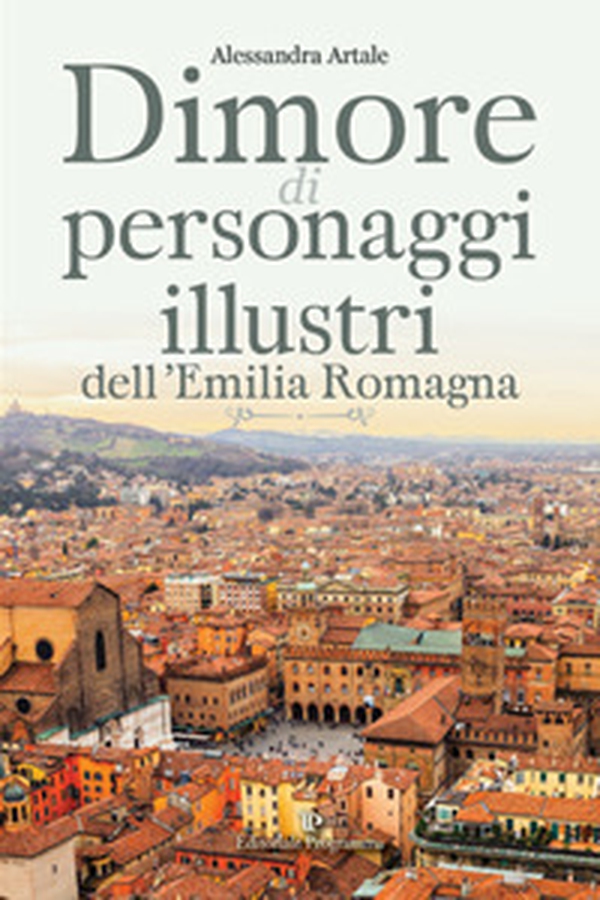 Dimore di personaggi illustri dell'Emilia Romagna - Librerie.coop Dimore di personaggi illustri dell'Emilia Romagna - Librerie.coop