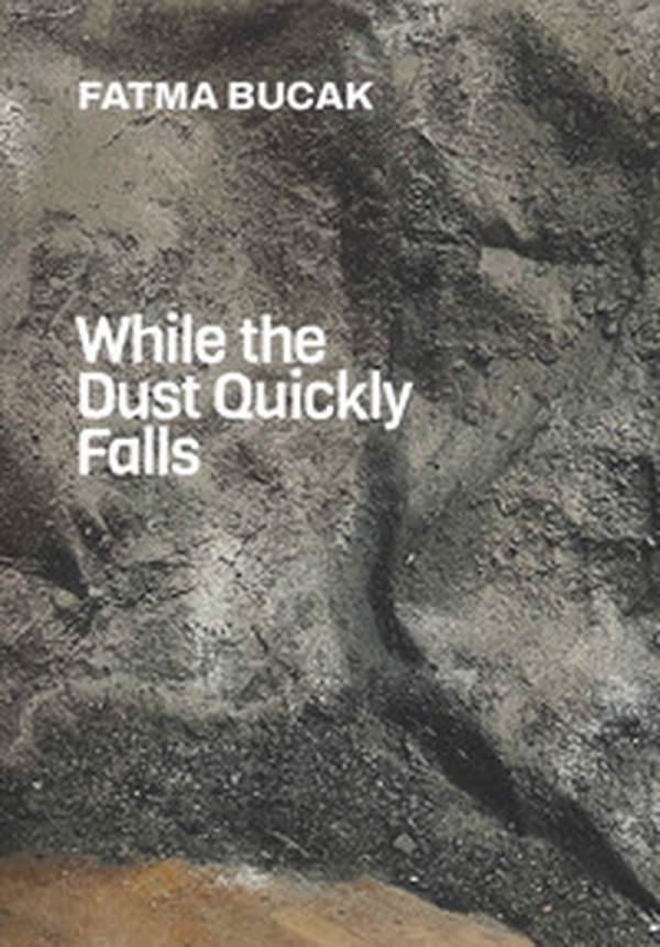 Fatma Bucak. While the dust quickly falls - Librerie.coop Fatma Bucak. While the dust quickly falls - Librerie.coop