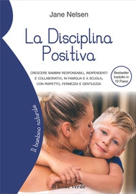 La disciplina positiva. Crescere bambini responsabili, indipendenti e collaborativi, in famiglia e a scuola, con rispetto, fermezza e gentilezza - Librerie.coop