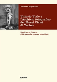 Vittorio Viale e l'Archivio fotografico dei Musei Civici di Torino. Dagli anni Trenta alla Seconda guerra mondiale - Librerie.coop