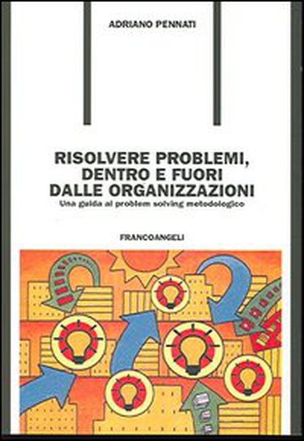 Risolvere problemi dentro e fuori dalle organizzazioni. Una guida al problem solving metodologico - Librerie.coop Risolvere problemi dentro e fuori dalle organizzazioni. Una guida al problem solving metodologico - Librerie.coop