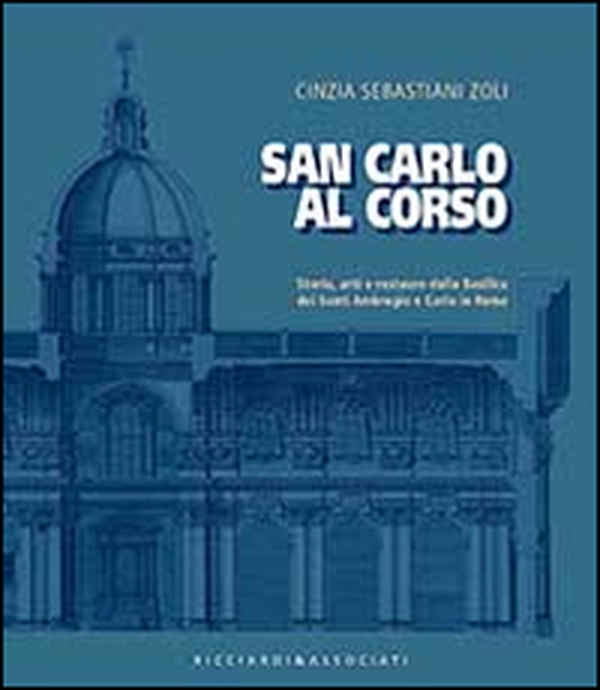 San Carlo al corso. Storia, arti e restauro della basilica dei Santi Ambrohio e Carlo in Roma - Librerie.coop San Carlo al corso. Storia, arti e restauro della basilica dei Santi Ambrohio e Carlo in Roma - Librerie.coop