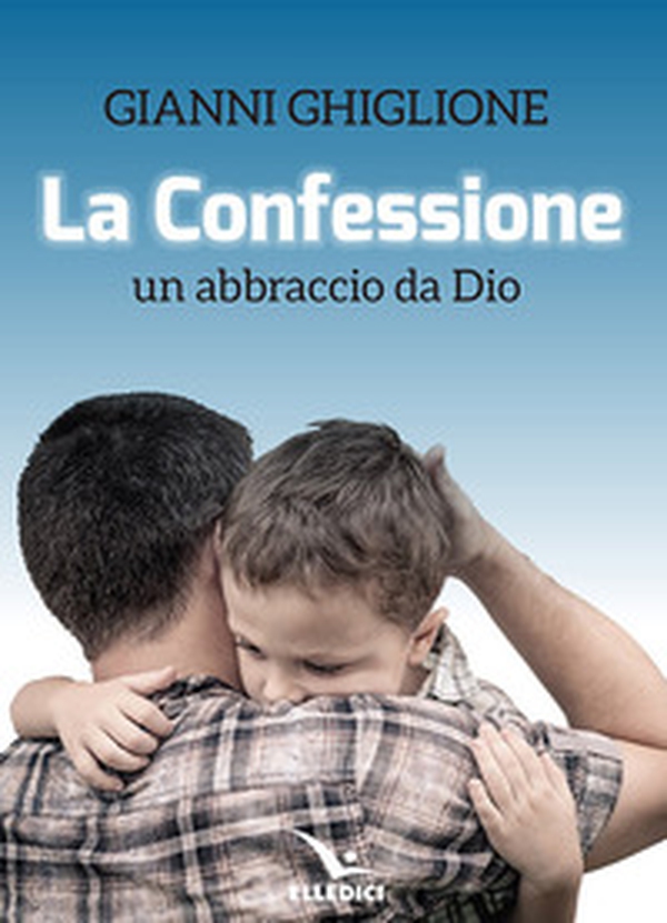 La Confessione. Un abbraccio da Dio - Librerie.coop La Confessione. Un abbraccio da Dio - Librerie.coop