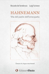 Hahnemann. Vita del padre dell'omeopatia. Sonata in cinque movimenti - Librerie.coop