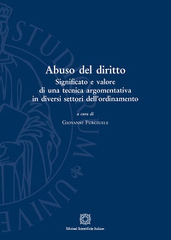 Abuso del diritto. Significato e valore di una tecnica argomentativa in diversi settori dell'ordinamento - Librerie.coop Abuso del diritto. Significato e valore di una tecnica argomentativa in diversi settori dell'ordinamento - Librerie.coop