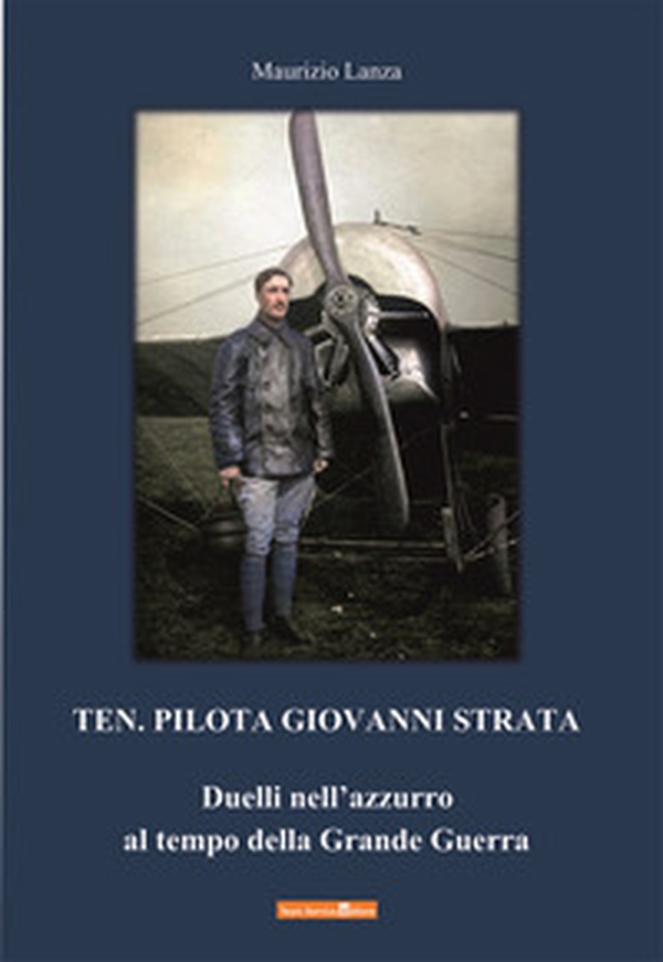 Ten. Pilota Giovanni Strata. Duelli nell'azzurro al tempo della Grande Guerra - Librerie.coop Ten. Pilota Giovanni Strata. Duelli nell'azzurro al tempo della Grande Guerra - Librerie.coop