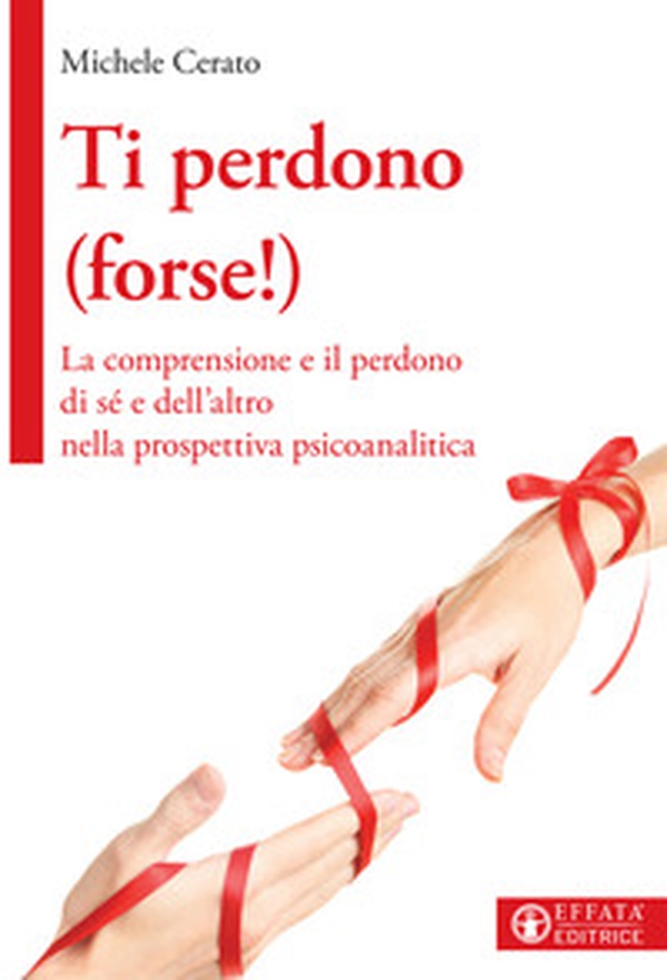 Ti perdono (forse!). La comprensione e il perdono di sé e dell'altro nella prospettiva psicoanalitica - Librerie.coop Ti perdono (forse!). La comprensione e il perdono di sé e dell'altro nella prospettiva psicoanalitica - Librerie.coop