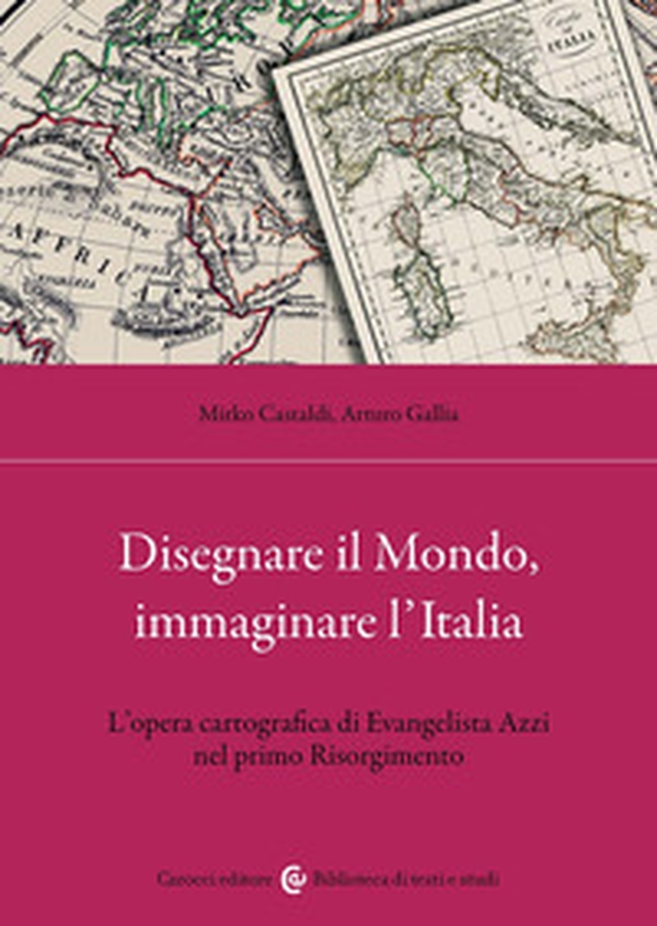 Disegnare il Mondo, immaginare l'Italia. L'opera cartografica di Evangelista Azzi nel primo Risorgimento - Librerie.coop Disegnare il Mondo, immaginare l'Italia. L'opera cartografica di Evangelista Azzi nel primo Risorgimento - Librerie.coop