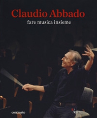 Claudio Abbado. Fare musica insieme. Catalogo della mostra (28 marzo-28 giugno 2015) - Librerie.coop