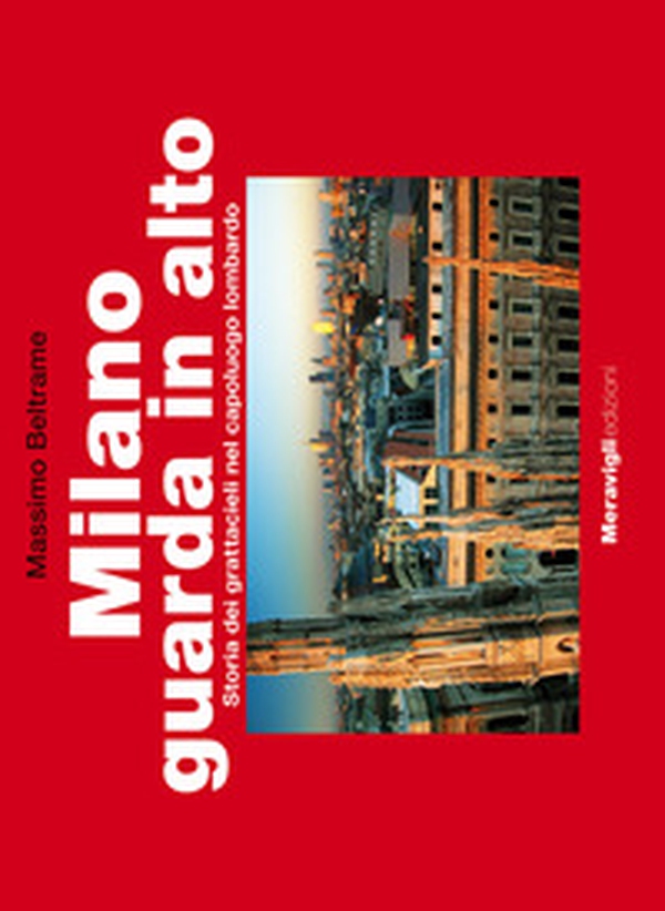 Milano guarda in alto. Storia dei grattacieli nel capoluogo lombardo - Librerie.coop Milano guarda in alto. Storia dei grattacieli nel capoluogo lombardo - Librerie.coop