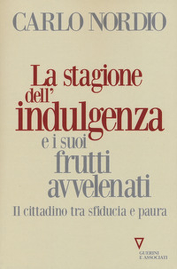La stagione dell'indulgenza e i suoi frutti avvelenati. Il cittadino tra sfiducia e paura - Librerie.coop La stagione dell'indulgenza e i suoi frutti avvelenati. Il cittadino tra sfiducia e paura - Librerie.coop
