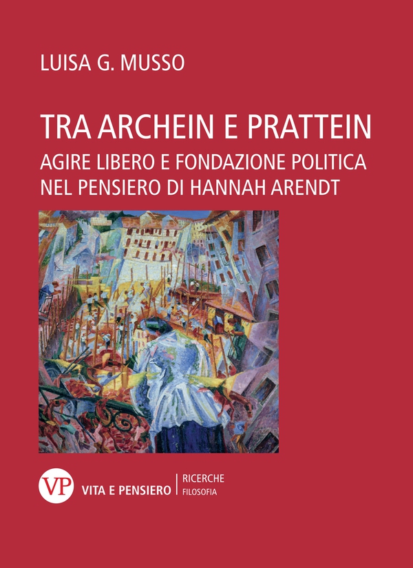 Tra archein e prattein. Agire libero e fondazione politica nel pensiero di Hannah Arendt - Librerie.coop Tra archein e prattein. Agire libero e fondazione politica nel pensiero di Hannah Arendt - Librerie.coop