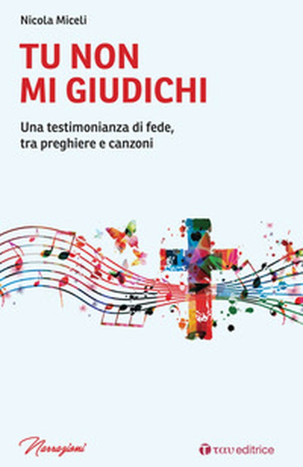 Tu non mi giudichi. Una testimonianza di fede, tra preghiere e canzoni - Librerie.coop Tu non mi giudichi. Una testimonianza di fede, tra preghiere e canzoni - Librerie.coop