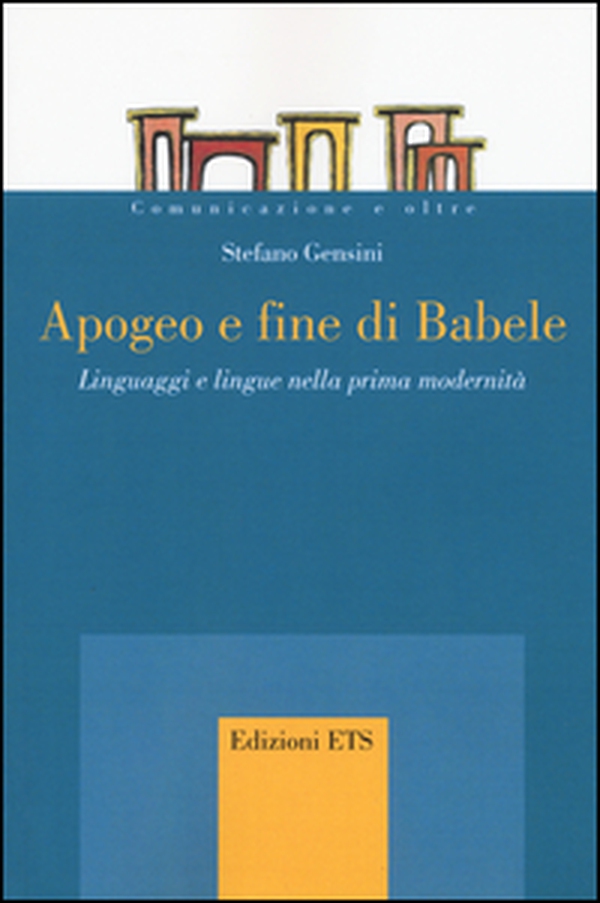Apogeo e fine di Babele. Linguaggi e lingue nella prima modernità - Librerie.coop Apogeo e fine di Babele. Linguaggi e lingue nella prima modernità - Librerie.coop
