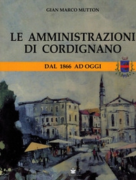 Le amministrazioni di Cordignano. Dal 1866 ad oggi - Librerie.coop