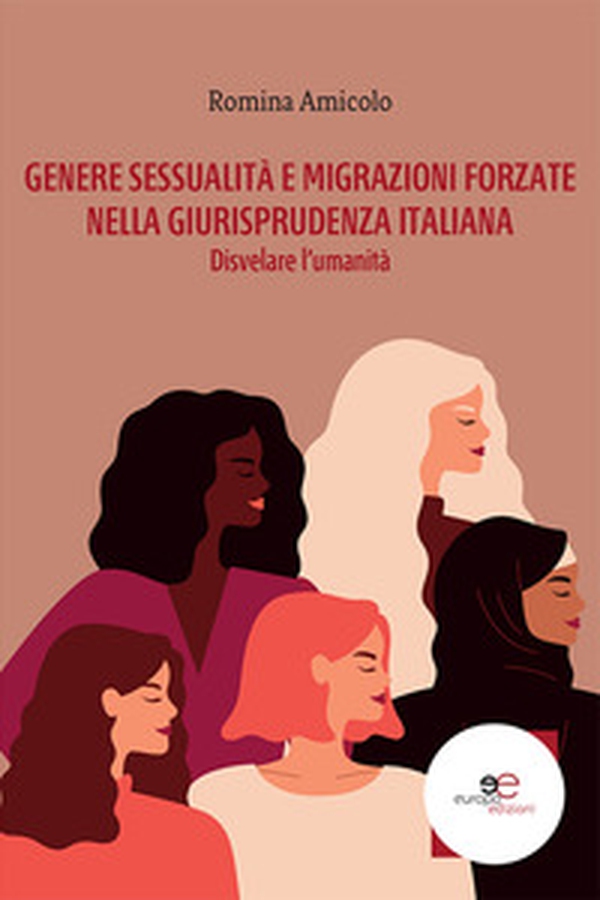 Genere, sessualità e migrazioni forzate nella giurisprudenza italiana. Disvelare l'umanità - Librerie.coop Genere, sessualità e migrazioni forzate nella giurisprudenza italiana. Disvelare l'umanità - Librerie.coop