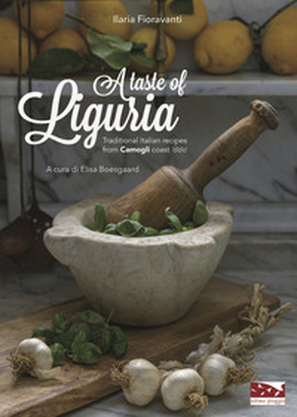 A taste of Liguria. Traditional Italian recipes from Camogli coast - Librerie.coop A taste of Liguria. Traditional Italian recipes from Camogli coast - Librerie.coop