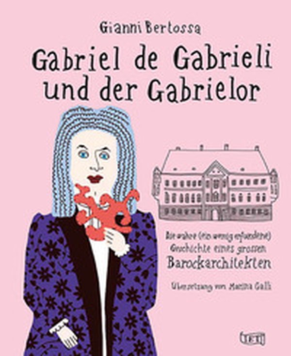 Gabriel de Gabrieli und der Gabrielor. Die wahre (ein wenig erfundene) Geschichte eines grossen Barockarchitekten - Librerie.coop Gabriel de Gabrieli und der Gabrielor. Die wahre (ein wenig erfundene) Geschichte eines grossen Barockarchitekten - Librerie.coop