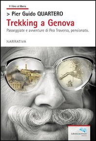 Trekking a Genova. Passeggiate e avventure di Peo Traverso, pensionato - Librerie.coop